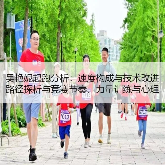 吴艳妮起跑分析:速度构成与技术改进路径探析与竞赛节奏、力量训练与心理因素